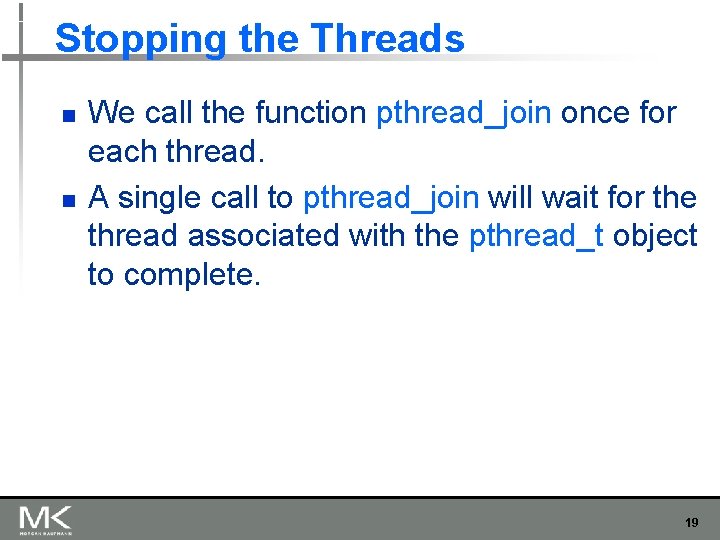 Stopping the Threads n n We call the function pthread_join once for each thread. Stopping the Threads n n We call the function pthread_join once for each thread.