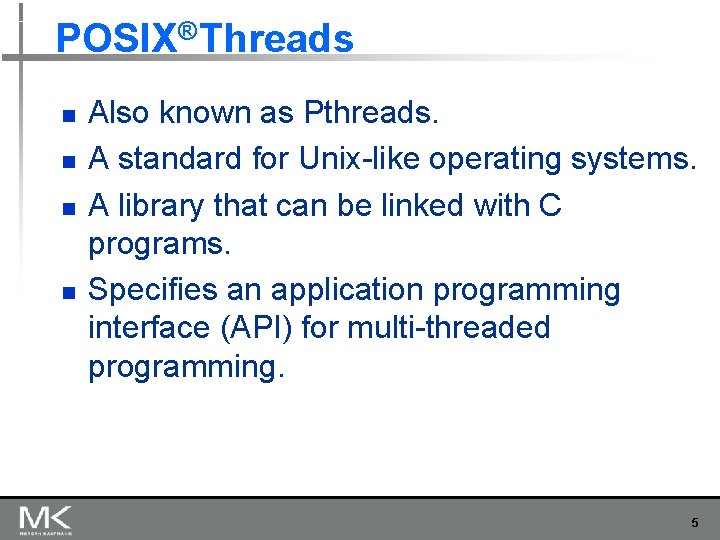 POSIX® Threads n n Also known as Pthreads. A standard for Unix-like operating systems. POSIX® Threads n n Also known as Pthreads. A standard for Unix-like operating systems.
