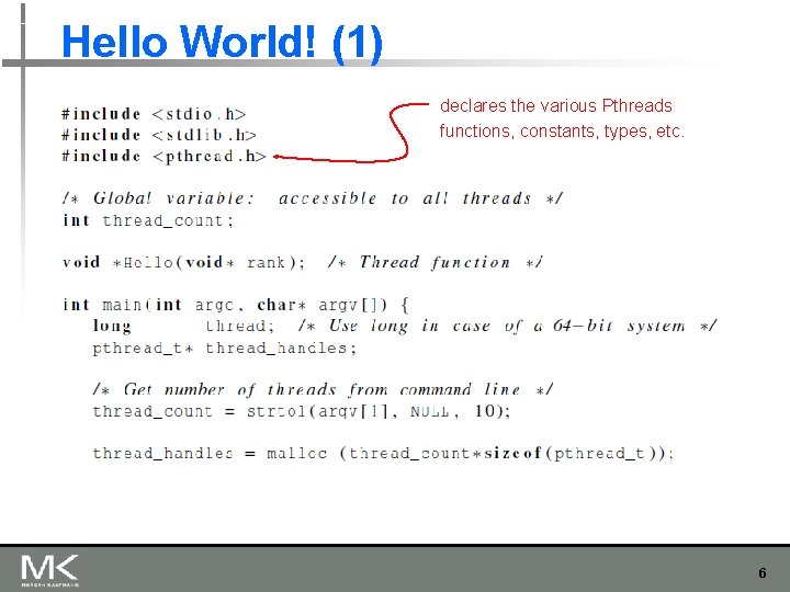 Hello World! (1) declares the various Pthreads functions, constants, types, etc. 6 Hello World! (1) declares the various Pthreads functions, constants, types, etc. 6