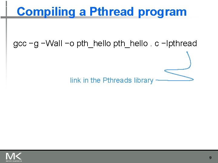 Compiling a Pthread program gcc −g −Wall −o pth_hello. c −lpthread link in the Compiling a Pthread program gcc −g −Wall −o pth_hello. c −lpthread link in the