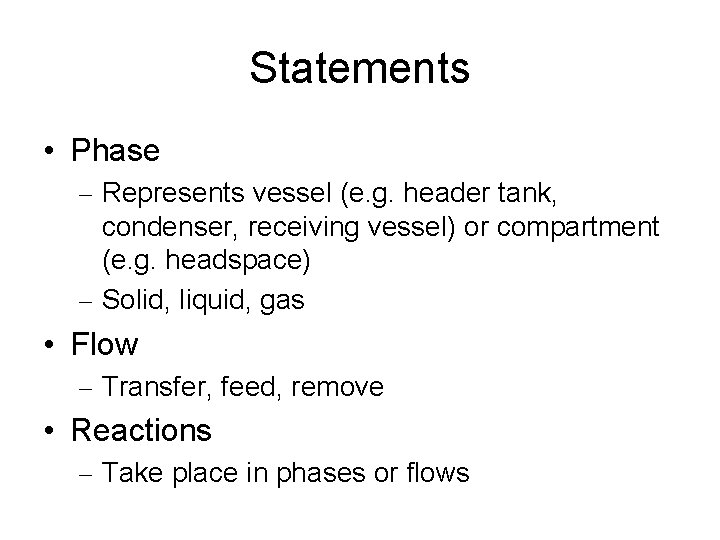 Statements • Phase – Represents vessel (e. g. header tank, condenser, receiving vessel) or