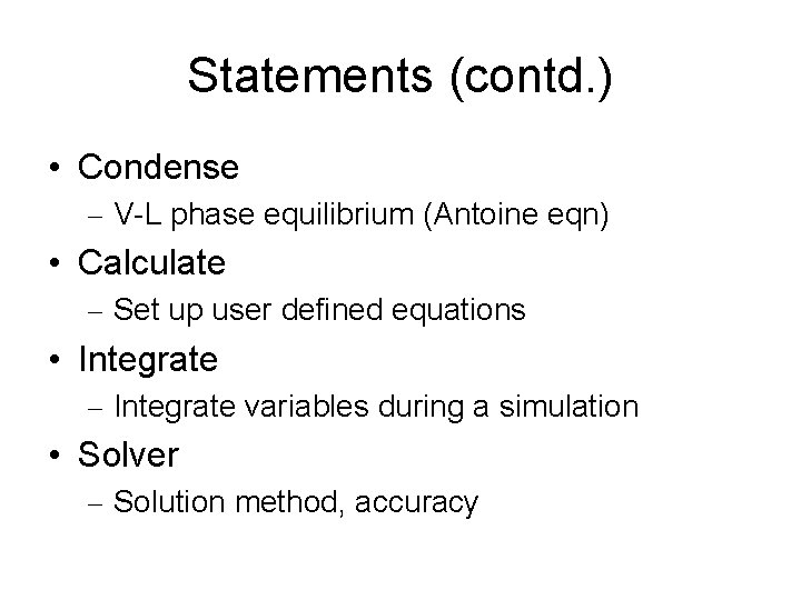 Statements (contd. ) • Condense – V-L phase equilibrium (Antoine eqn) • Calculate –