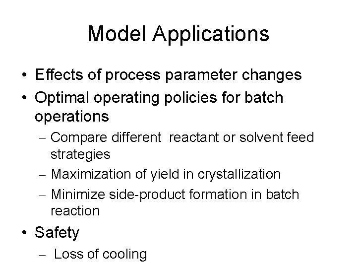Model Applications • Effects of process parameter changes • Optimal operating policies for batch