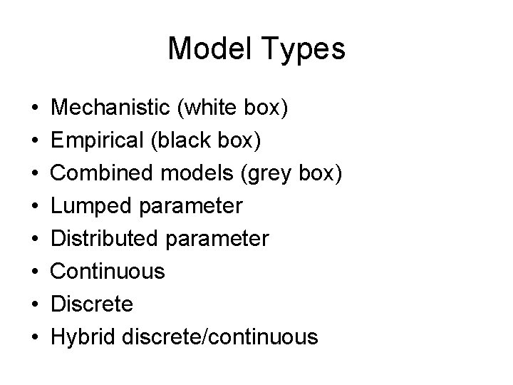 Model Types • • Mechanistic (white box) Empirical (black box) Combined models (grey box)