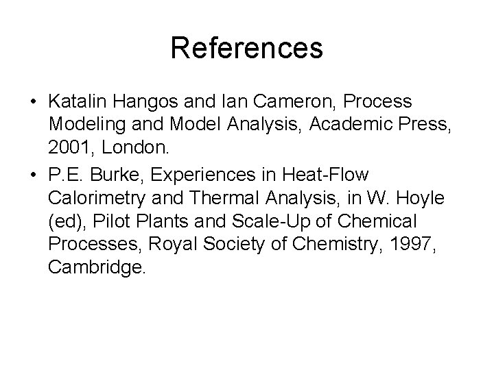 References • Katalin Hangos and Ian Cameron, Process Modeling and Model Analysis, Academic Press,