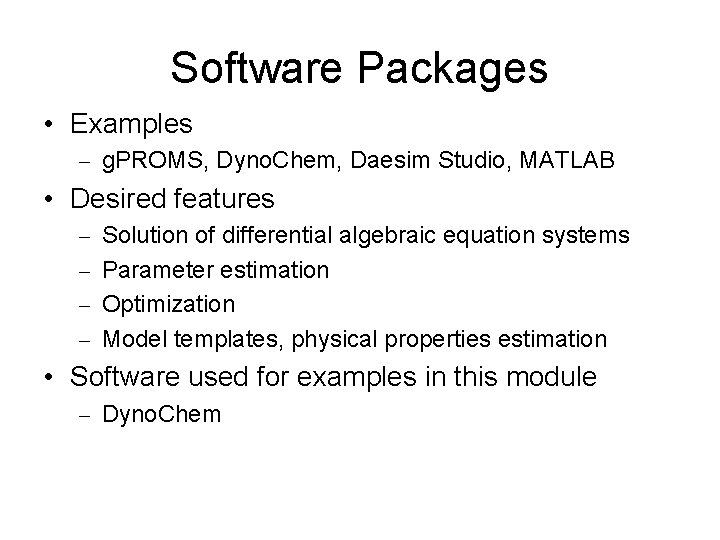 Software Packages • Examples – g. PROMS, Dyno. Chem, Daesim Studio, MATLAB • Desired