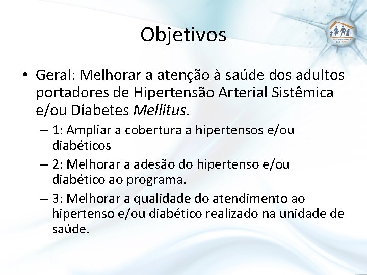 Objetivos • Geral: Melhorar a atenção à saúde dos adultos portadores de Hipertensão Arterial