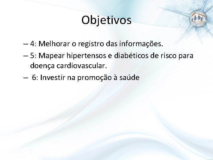 Objetivos – 4: Melhorar o registro das informações. – 5: Mapear hipertensos e diabéticos