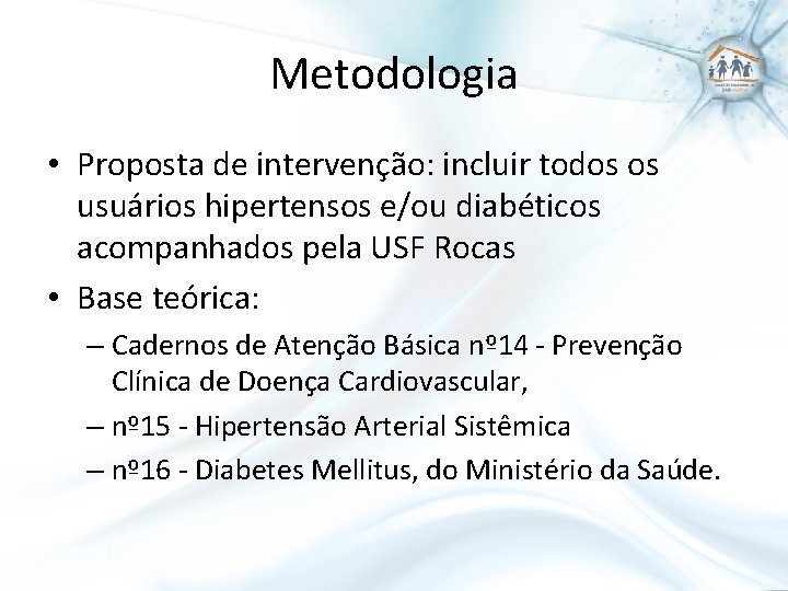 Metodologia • Proposta de intervenção: incluir todos os usuários hipertensos e/ou diabéticos acompanhados pela