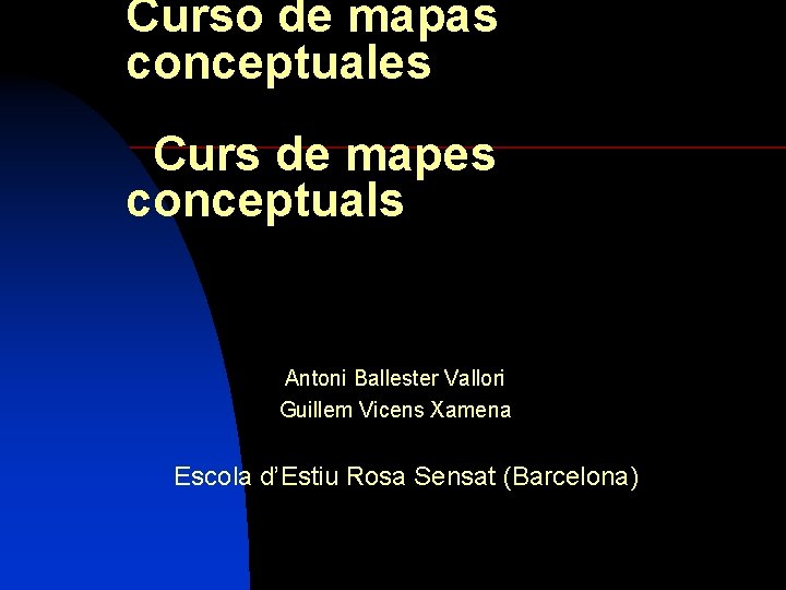 Curso de mapas conceptuales Curs de mapes conceptuals Antoni Ballester Vallori Guillem Vicens Xamena