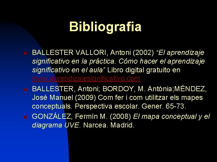 Bibliografia n n n BALLESTER VALLORI, Antoni (2002) “El aprendizaje significativo en la práctica.