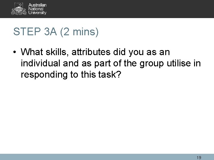 STEP 3 A (2 mins) • What skills, attributes did you as an individual
