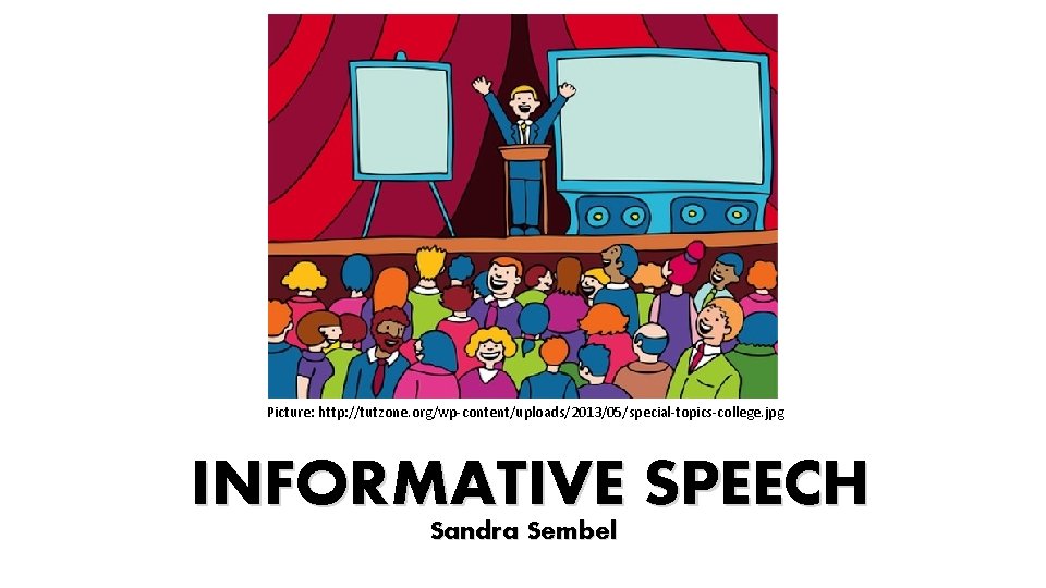 Picture: http: //tutzone. org/wp-content/uploads/2013/05/special-topics-college. jpg INFORMATIVE SPEECH Sandra Sembel Picture: http: //tutzone. org/wp-content/uploads/2013/05/special-topics-college. jpg INFORMATIVE SPEECH Sandra Sembel