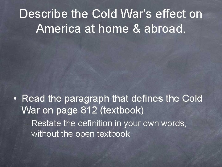 Describe the Cold War’s effect on America at home & abroad. • Read the