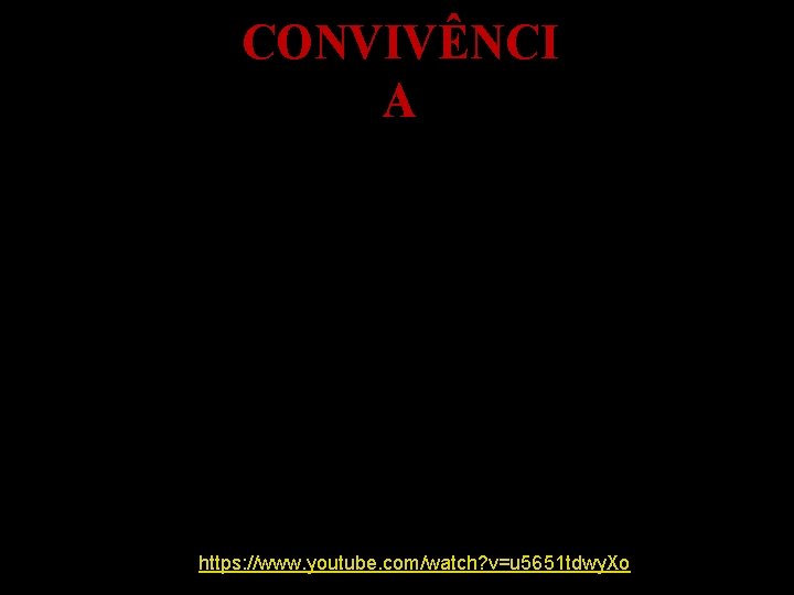 CONVIVÊNCI A https: //www. youtube. com/watch? v=u 5651 tdwy. Xo 