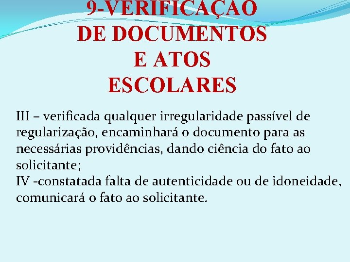 9 -VERIFICAÇÃO DE DOCUMENTOS E ATOS ESCOLARES III – verificada qualquer irregularidade passível de