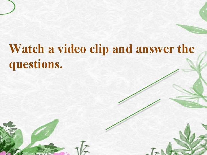 Watch a video clip and answer the questions. 