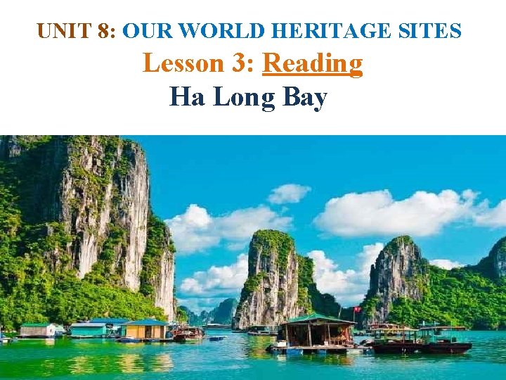 UNIT 8: OUR WORLD HERITAGE SITES Lesson 3: Reading Ha Long Bay 