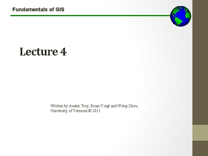 Fundamentals of GIS Lecture 4 Written by Austin Troy, Brian Voigt and Weiqi Zhou,