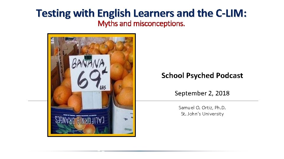 Testing with English Learners and the C-LIM: Myths and misconceptions. School Psyched Podcast September Testing with English Learners and the C-LIM: Myths and misconceptions. School Psyched Podcast September