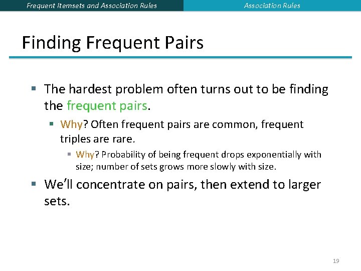 Frequent Itemsets and Association Rules Finding Frequent Pairs § The hardest problem often turns Frequent Itemsets and Association Rules Finding Frequent Pairs § The hardest problem often turns