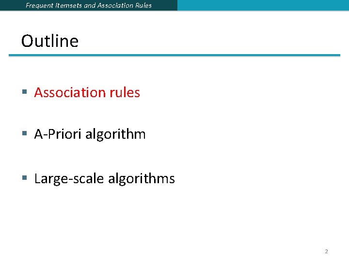 Frequent Itemsets and Association Rules Outline § Association rules § A-Priori algorithm § Large-scale Frequent Itemsets and Association Rules Outline § Association rules § A-Priori algorithm § Large-scale