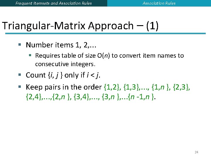 Frequent Itemsets and Association Rules Triangular-Matrix Approach – (1) § Number items 1, 2, Frequent Itemsets and Association Rules Triangular-Matrix Approach – (1) § Number items 1, 2,