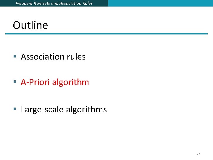 Frequent Itemsets and Association Rules Outline § Association rules § A-Priori algorithm § Large-scale Frequent Itemsets and Association Rules Outline § Association rules § A-Priori algorithm § Large-scale