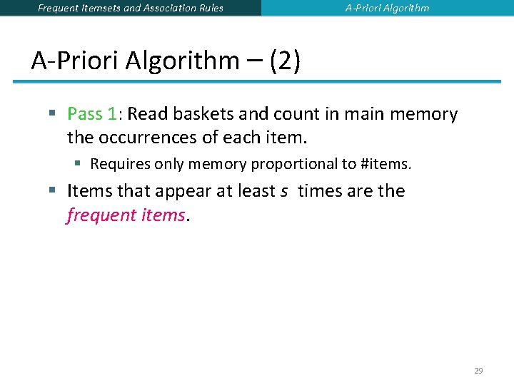 Frequent Itemsets and Association Rules A-Priori Algorithm – (2) § Pass 1: Read baskets Frequent Itemsets and Association Rules A-Priori Algorithm – (2) § Pass 1: Read baskets