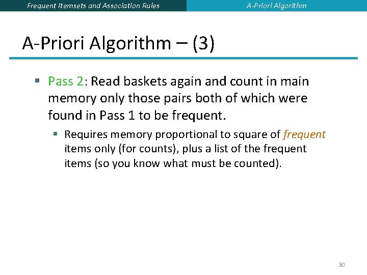 Frequent Itemsets and Association Rules A-Priori Algorithm – (3) § Pass 2: Read baskets Frequent Itemsets and Association Rules A-Priori Algorithm – (3) § Pass 2: Read baskets