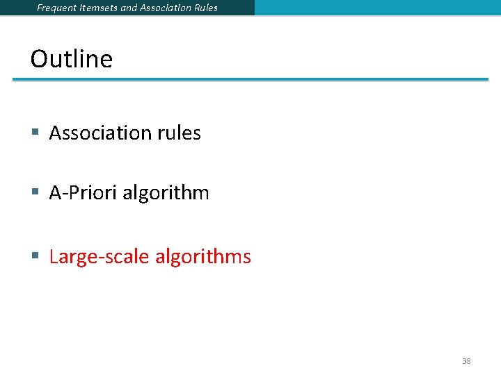 Frequent Itemsets and Association Rules Outline § Association rules § A-Priori algorithm § Large-scale Frequent Itemsets and Association Rules Outline § Association rules § A-Priori algorithm § Large-scale