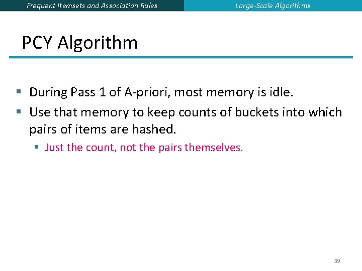 Frequent Itemsets and Association Rules Large-Scale Algorithms PCY Algorithm § During Pass 1 of Frequent Itemsets and Association Rules Large-Scale Algorithms PCY Algorithm § During Pass 1 of