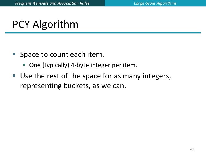 Frequent Itemsets and Association Rules Large-Scale Algorithms PCY Algorithm § Space to count each Frequent Itemsets and Association Rules Large-Scale Algorithms PCY Algorithm § Space to count each