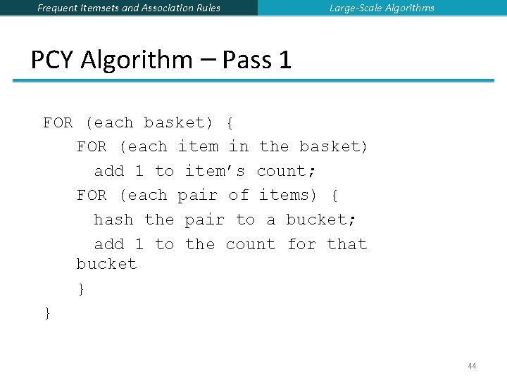 Frequent Itemsets and Association Rules Large-Scale Algorithms PCY Algorithm – Pass 1 FOR (each Frequent Itemsets and Association Rules Large-Scale Algorithms PCY Algorithm – Pass 1 FOR (each