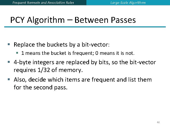 Frequent Itemsets and Association Rules Large-Scale Algorithms PCY Algorithm – Between Passes § Replace Frequent Itemsets and Association Rules Large-Scale Algorithms PCY Algorithm – Between Passes § Replace