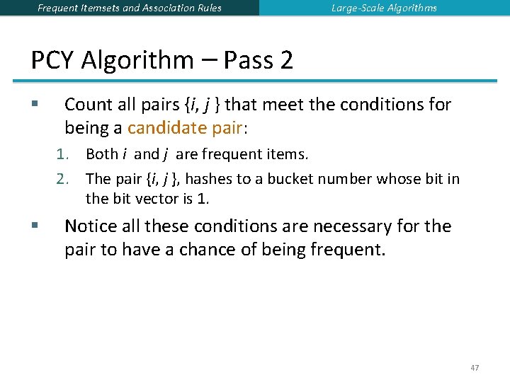 Frequent Itemsets and Association Rules Large-Scale Algorithms PCY Algorithm – Pass 2 § Count Frequent Itemsets and Association Rules Large-Scale Algorithms PCY Algorithm – Pass 2 § Count