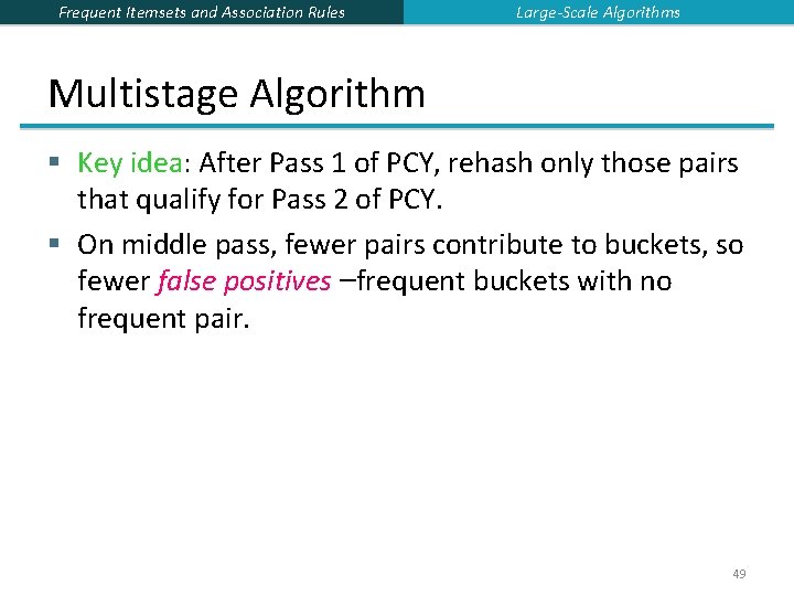 Frequent Itemsets and Association Rules Large-Scale Algorithms Multistage Algorithm § Key idea: After Pass Frequent Itemsets and Association Rules Large-Scale Algorithms Multistage Algorithm § Key idea: After Pass