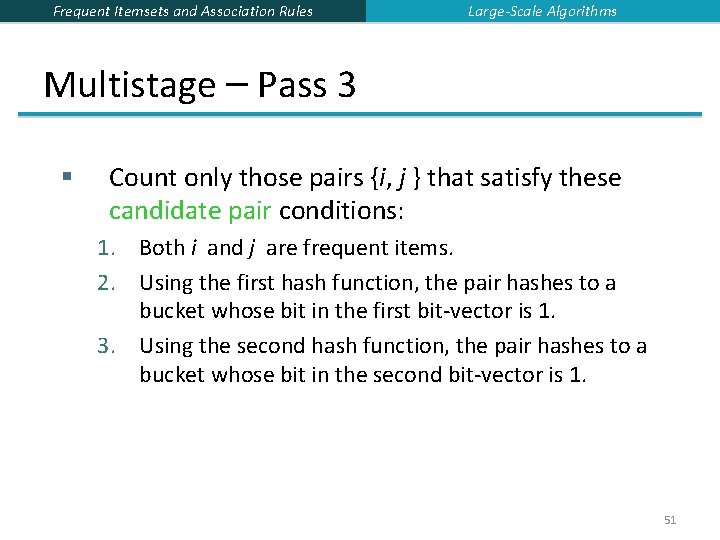 Frequent Itemsets and Association Rules Large-Scale Algorithms Multistage – Pass 3 § Count only Frequent Itemsets and Association Rules Large-Scale Algorithms Multistage – Pass 3 § Count only