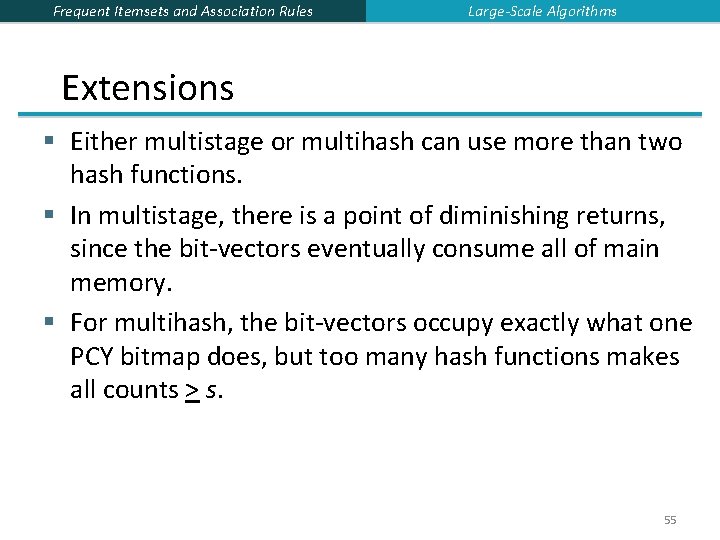 Frequent Itemsets and Association Rules Large-Scale Algorithms Extensions § Either multistage or multihash can Frequent Itemsets and Association Rules Large-Scale Algorithms Extensions § Either multistage or multihash can