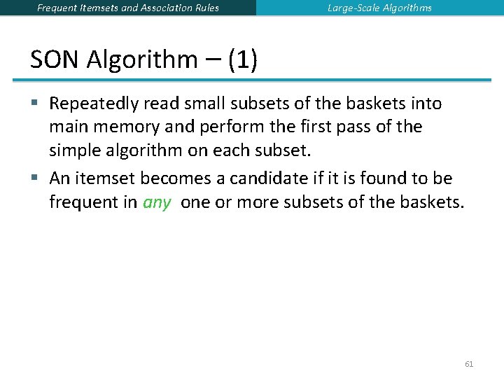 Frequent Itemsets and Association Rules Large-Scale Algorithms SON Algorithm – (1) § Repeatedly read Frequent Itemsets and Association Rules Large-Scale Algorithms SON Algorithm – (1) § Repeatedly read