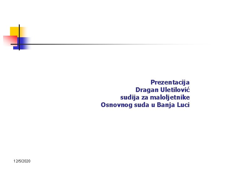 Prezentacija Dragan Uletilović sudija za maloljetnike Osnovnog suda u Banja Luci 12/5/2020 