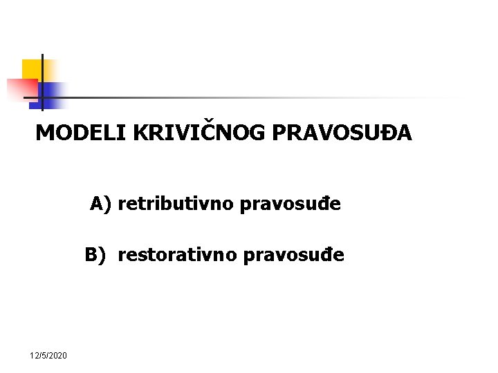 MODELI KRIVIČNOG PRAVOSUĐA A) retributivno pravosuđe B) restorativno pravosuđe 12/5/2020 