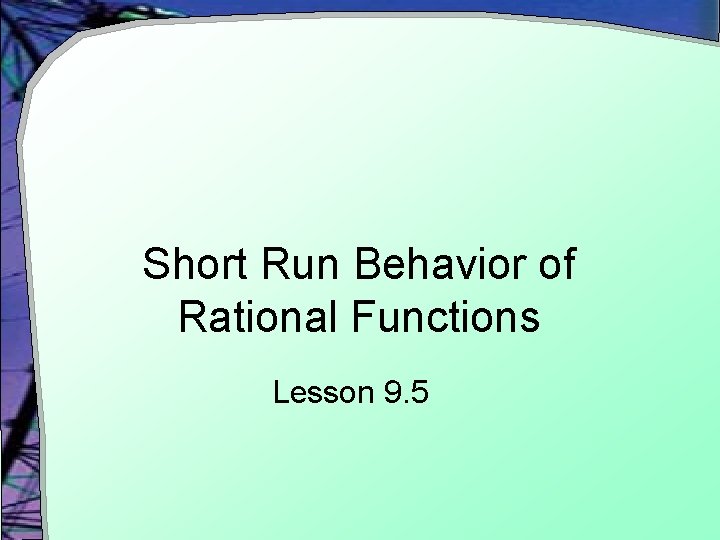 Short Run Behavior of Rational Functions Lesson 9. 5 