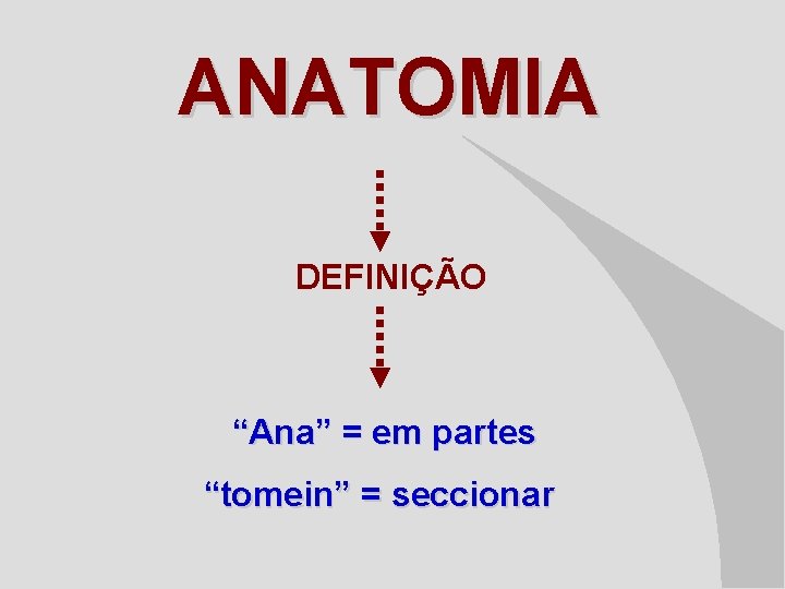 ANATOMIA DEFINIÇÃO “Ana” = em partes “tomein” = seccionar 