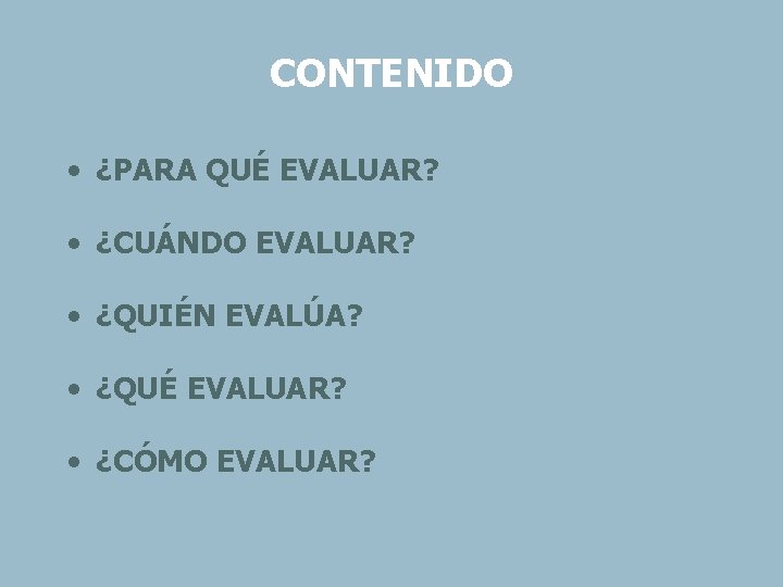 CONTENIDO • ¿PARA QUÉ EVALUAR? • ¿CUÁNDO EVALUAR? • ¿QUIÉN EVALÚA? • ¿QUÉ EVALUAR?