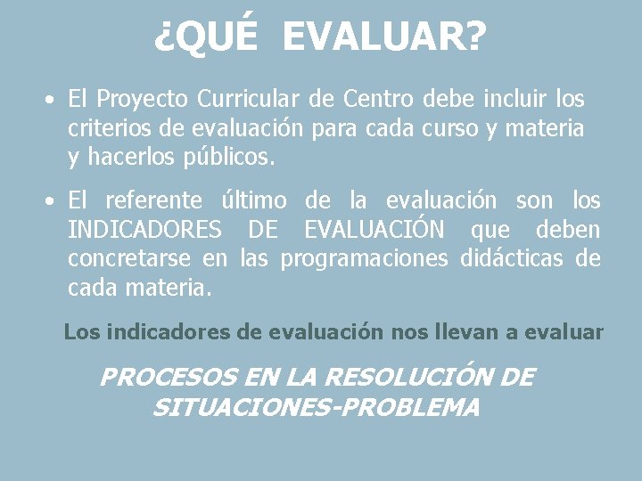 ¿QUÉ EVALUAR? • El Proyecto Curricular de Centro debe incluir los criterios de evaluación