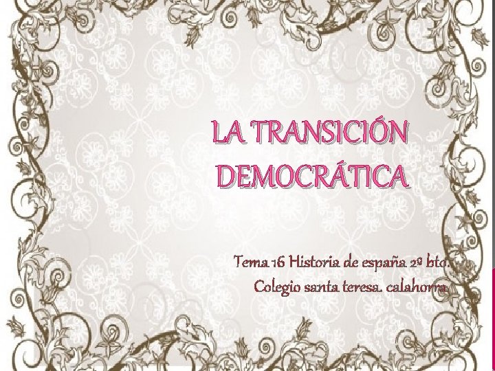 LA TRANSICIÓN DEMOCRÁTICA Tema 16 Historia de españa 2º bto. Colegio santa teresa. calahorra