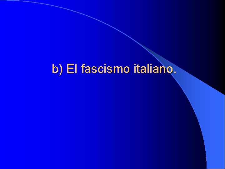 b) El fascismo italiano. 