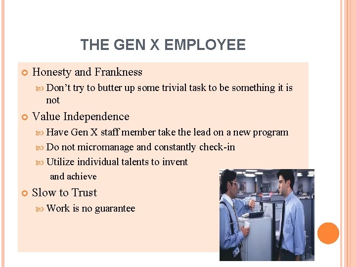 THE GEN X EMPLOYEE Honesty and Frankness Don’t try to butter up some trivial