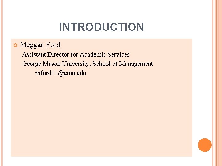INTRODUCTION Meggan Ford Assistant Director for Academic Services George Mason University, School of Management